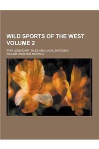 Wild Sports of the West; With Legendary Tales and Local Sketches Volume 2