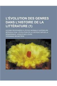 L'Evolution Des Genres Dans L'Histoire de La Litterature; Lecons Professees A L'Ecole Normale Superieure. Introduction: L'Evolution de La Critique Dep