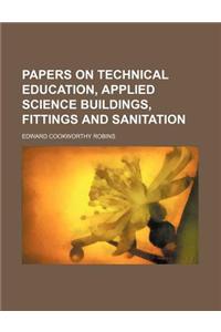 Papers on Technical Education, Applied Science Buildings, Fittings and Sanitation