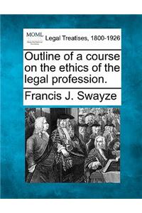 Outline of a Course on the Ethics of the Legal Profession.