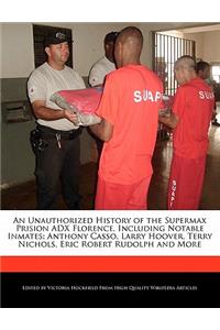 An Unauthorized History of the Supermax Prision Adx Florence, Including Notable Inmates