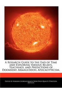 A Research Guide to the End of Time and Exploring Various Beliefs, Teachings, and Predictions of Doomsday, Armageddon, Apocalypticism,