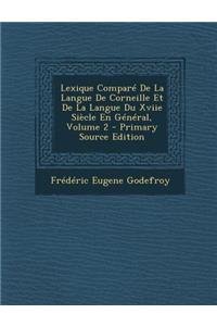 Lexique Compare de La Langue de Corneille Et de La Langue Du Xviie Siecle En General, Volume 2