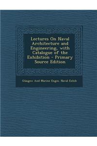 Lectures on Naval Architecture and Engineering, with Catalogue of the Exhibition