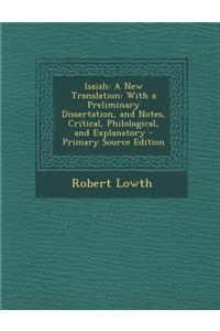 Isaiah: A New Translation: With a Preliminary Dissertation, and Notes, Critical, Philological, and Explanatory