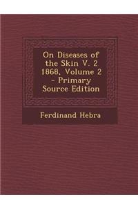 On Diseases of the Skin V. 2 1868, Volume 2
