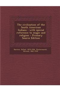 The Civilization of the South American Indians: With Special Reference to Magic and Religion