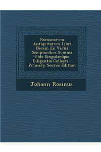 Romanarvm Antiqvitatvm Libri Decem Ex Variis Scriptoribvs Svmma Fide Singularique Diligentia Collecti