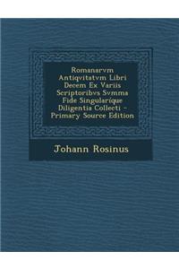 Romanarvm Antiqvitatvm Libri Decem Ex Variis Scriptoribvs Svmma Fide Singularique Diligentia Collecti