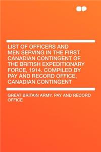 List of Officers and Men Serving in the First Canadian Contingent of the British Expeditionary Force, 1914. Compiled by Pay and Record Office, Canadian Contingent
