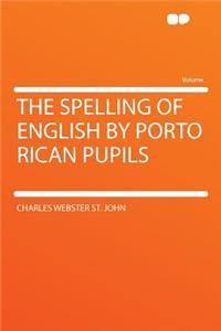 The Spelling of English by Porto Rican Pupils