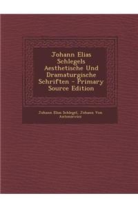 Johann Elias Schlegels Aesthetische Und Dramaturgische Schriften