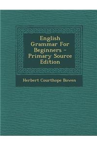 English Grammar for Beginners - Primary Source Edition