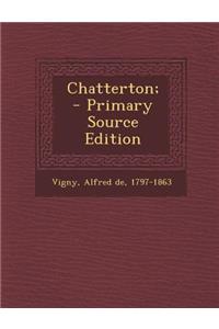 Chatterton; - Primary Source Edition