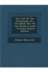 The Last of the Tasmanians: Or, the Black War of Van Diemen's Land