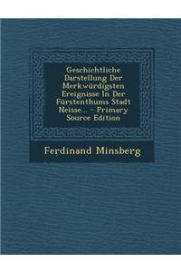 Geschichtliche Darstellung Der Merkwurdigsten Ereignisse in Der Furstenthums Stadt Neisse...