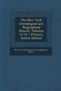 The New York Genealogical and Biographical Record, Volumes 11-13 - Primary Source Edition