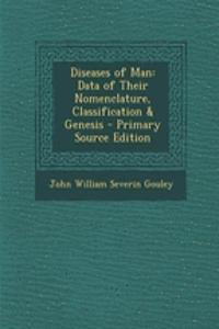 Diseases of Man: Data of Their Nomenclature, Classification & Genesis