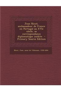 Jean Nicot, ambassadeur de France en Portugal au XVIe siècle, sa correspondance diplomatique inédite
