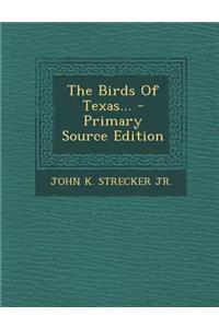 The Birds of Texas... - Primary Source Edition