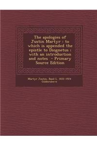 The Apologies of Justin Martyr: To Which Is Appended the Epistle to Diognetus; With an Introduction and Notes - Primary Source Edition