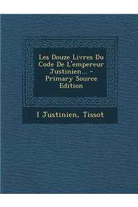 Les Douze Livres Du Code De L'empereur Justinien...