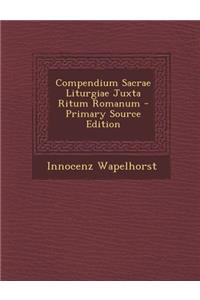 Compendium Sacrae Liturgiae Juxta Ritum Romanum - Primary Source Edition