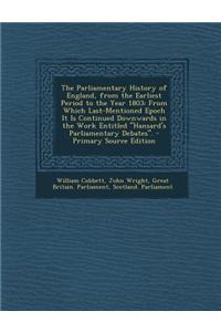 The Parliamentary History of England, from the Earliest Period to the Year 1803: From Which Last-Mentioned Epoch It Is Continued Downwards in the Work