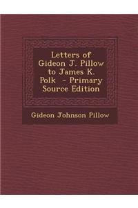 Letters of Gideon J. Pillow to James K. Polk - Primary Source Edition