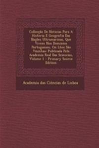 Colleccao de Noticias Para a Historia E Geografia Das Nacoes Ultramarinas, Que Vivem Nos Dominios Portuguezes, on Lhes Sao Visinhas