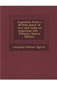Argentina from a British Point of View and Notes on Argentine Life - Primary Source Edition