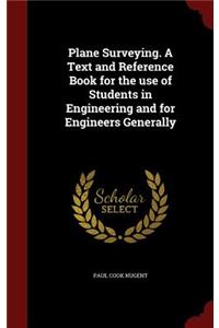 Plane Surveying. a Text and Reference Book for the Use of Students in Engineering and for Engineers Generally