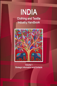 India Clothing and Textile Industry Handbook Volume 1 Strategic Information and Contacts