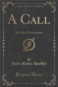 A Call: The Tale of Two Passions (Classic Reprint)
