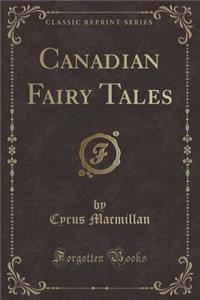 Canadian Fairy Tales (Classic Reprint)