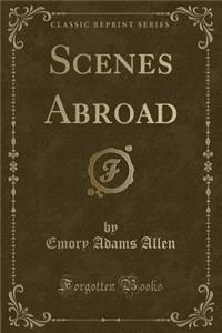 Scenes Abroad (Classic Reprint)