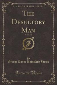 The Desultory Man, Vol. 1 of 2 (Classic Reprint)