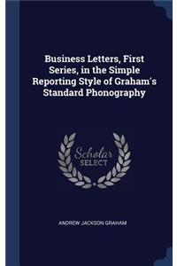 Business Letters, First Series, in the Simple Reporting Style of Graham's Standard Phonography