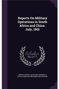 Reports on Military Operations in South Africa and China. July, 1901