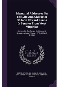 Memorial Addresses on the Life and Character of John Edward Kenna (a Senator from West Virginia)