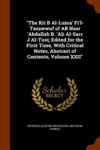 Kit B Al-Luma' Fi'l-Tasawwuf of AB Nasr 'Abdallah B. 'Ali Al-Sarr J Al-Tusi; Edited for the First Time, with Critical Notes, Abstract of Contents, Volume XXII