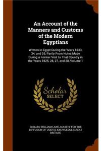 Account of the Manners and Customs of the Modern Egyptians: Written in Egypt During the Years 1833, 34, and 35, Partly From Notes Made During a Former Visit to That Country in the Years 1825, 26, 27, and 28, 