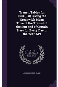 Transit Tables for 1883 (-88) Giving the Greenwich Mean Time of the Transit of the Sun and of Certain Stars for Every Day in the Year. 6Pt