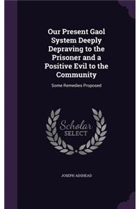 Our Present Gaol System Deeply Depraving to the Prisoner and a Positive Evil to the Community