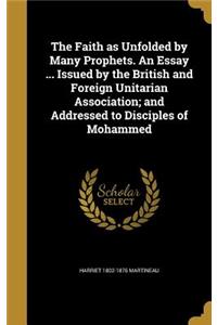 The Faith as Unfolded by Many Prophets. An Essay ... Issued by the British and Foreign Unitarian Association; and Addressed to Disciples of Mohammed