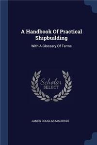 A Handbook Of Practical Shipbuilding