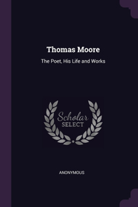 Thomas Moore: The Poet, His Life and Works