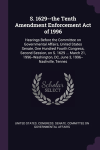 S. 1629--the Tenth Amendment Enforcement Act of 1996