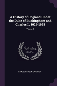 A History of England Under the Duke of Buckingham and Charles I., 1624-1628; Volume 2