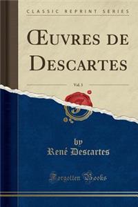 Oeuvres de Descartes, Vol. 3 (Classic Reprint)